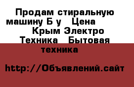 Продам стиральную машину Б/у › Цена ­ 5 000 - Крым Электро-Техника » Бытовая техника   